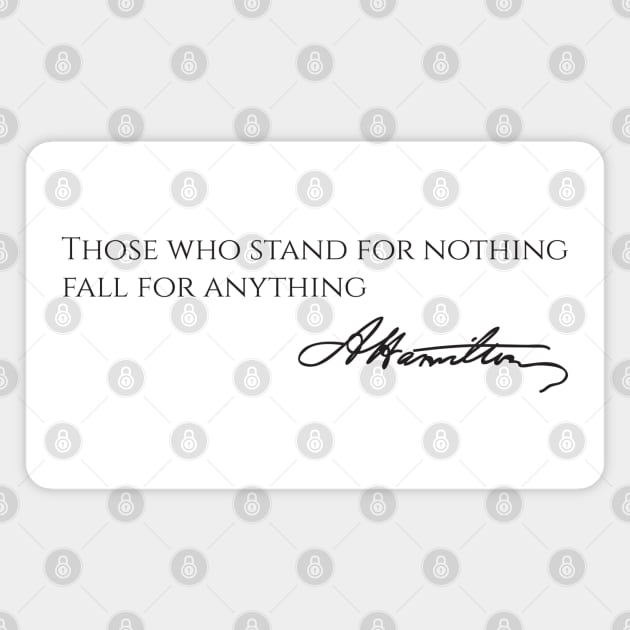 Alexander Hamilton Quote - Those Who Stand For Nothing Fall For Anything Magnet by Styr Designs